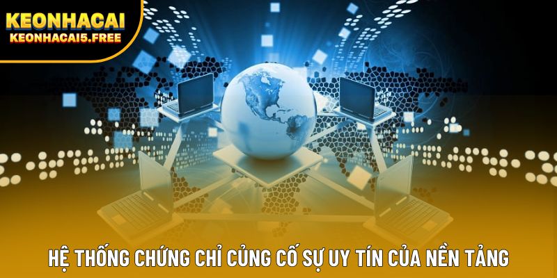 Hệ thống chứng chỉ củng cố sự uy tín của nền tảng