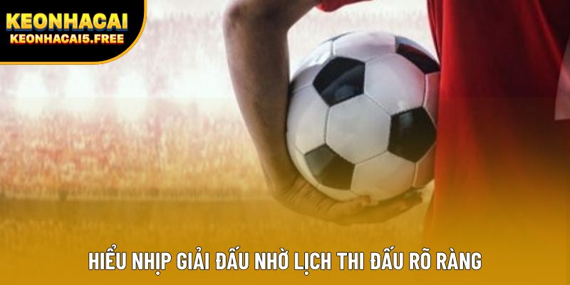 Hiểu nhịp giải đấu nhờ lịch thi đấu rõ ràng