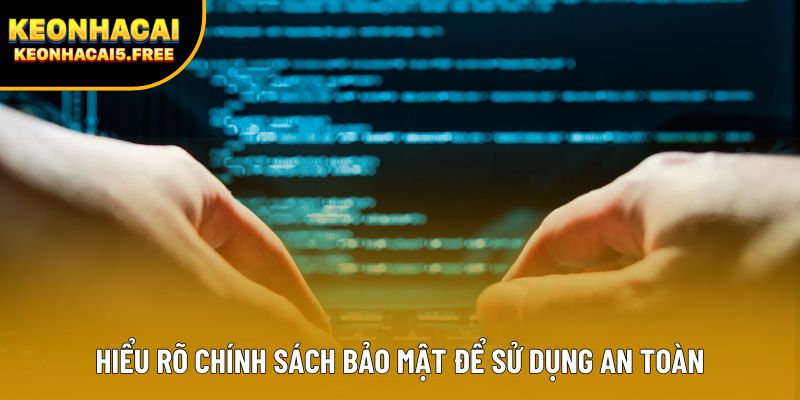 Hiểu rõ chính sách bảo mật để sử dụng an toàn Hiểu rõ chính sách bảo mật để sử dụng an toàn
