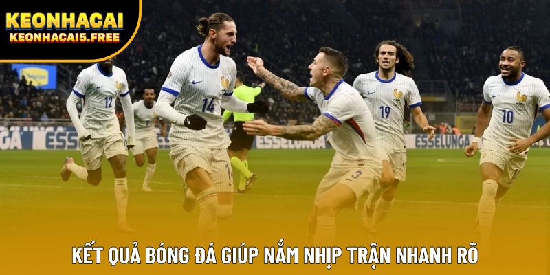 Kết quả bóng đá giúp nắm nhịp trận nhanh rõ