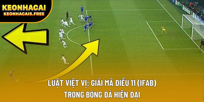 Luật Việt Vị: Giải Mã Điều 11 (IFAB) Trong Bóng Đá Hiện Đại