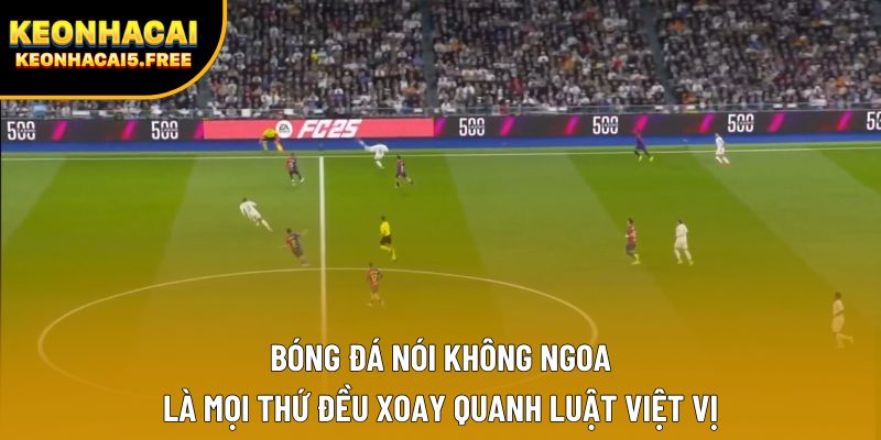 Bóng đá nói không ngoa là mọi thứ đều xoay quanh luật việt vị Bóng đá nói không ngoa là mọi thứ đều xoay quanh luật việt vị