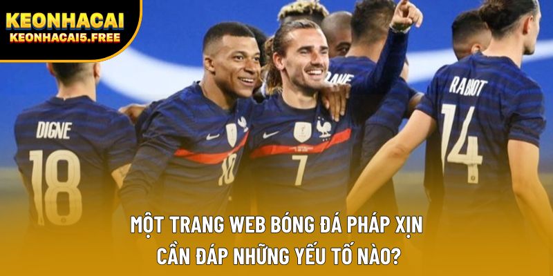 Một trang web bóng đá Pháp xịn cần đáp những yếu tố nào?