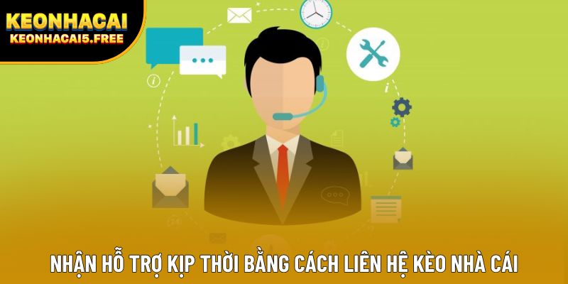 Nhận hỗ trợ kịp thời bằng cách liên hệ Kèo Nhà Cái
