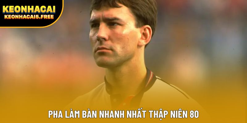 Pha làm bàn nhanh nhất thập niên 80 Pha làm bàn nhanh nhất thập niên 80