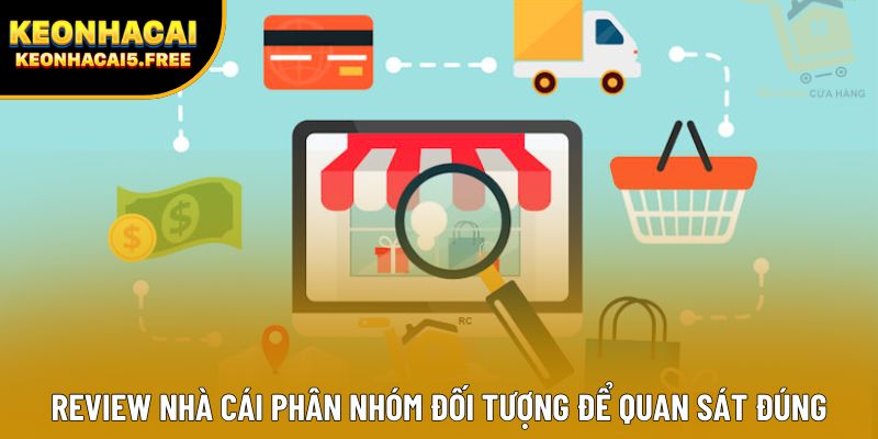 Review Nhà Cái phân nhóm đối tượng để quan sát đúng