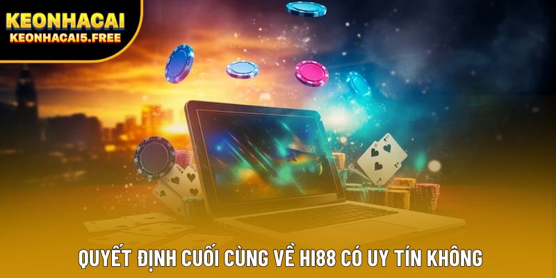 Quyết định cuối cùng về Hi88 có uy tín không Quyết định cuối cùng về Hi88 có uy tín không