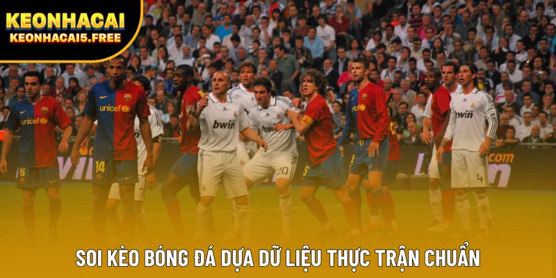 Soi kèo bóng đá dựa dữ liệu thực trận chuẩn