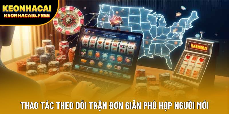 Thao tác theo dõi trận đơn giản phù hợp người mới