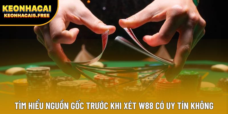 Tìm hiểu nguồn gốc trước khi xét W88 có uy tín không