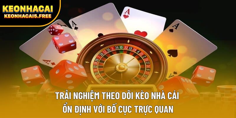 Trải nghiệm theo dõi Kèo Nhà Cái ổn định với bố cục trực quan